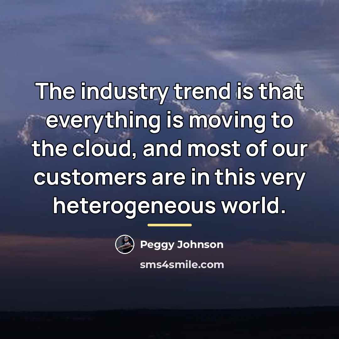 “The industry trend is that everything is moving to the…” quote by Peggy Johnson