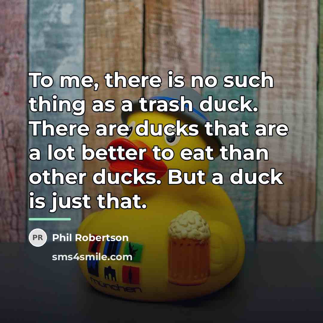 “To me, there is no such thing as a trash…” quote by Phil Robertson