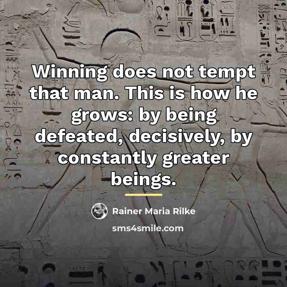 “Winning does not tempt that man. This is how he…” quote by Rainer Maria Rilke