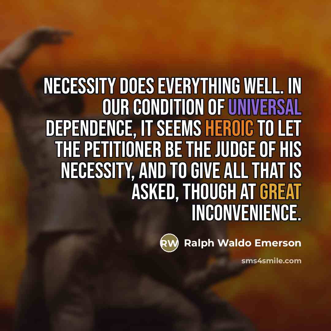 “Necessity does everything well. In our condition of universal dependence,…” quote by Ralph Waldo Emerson