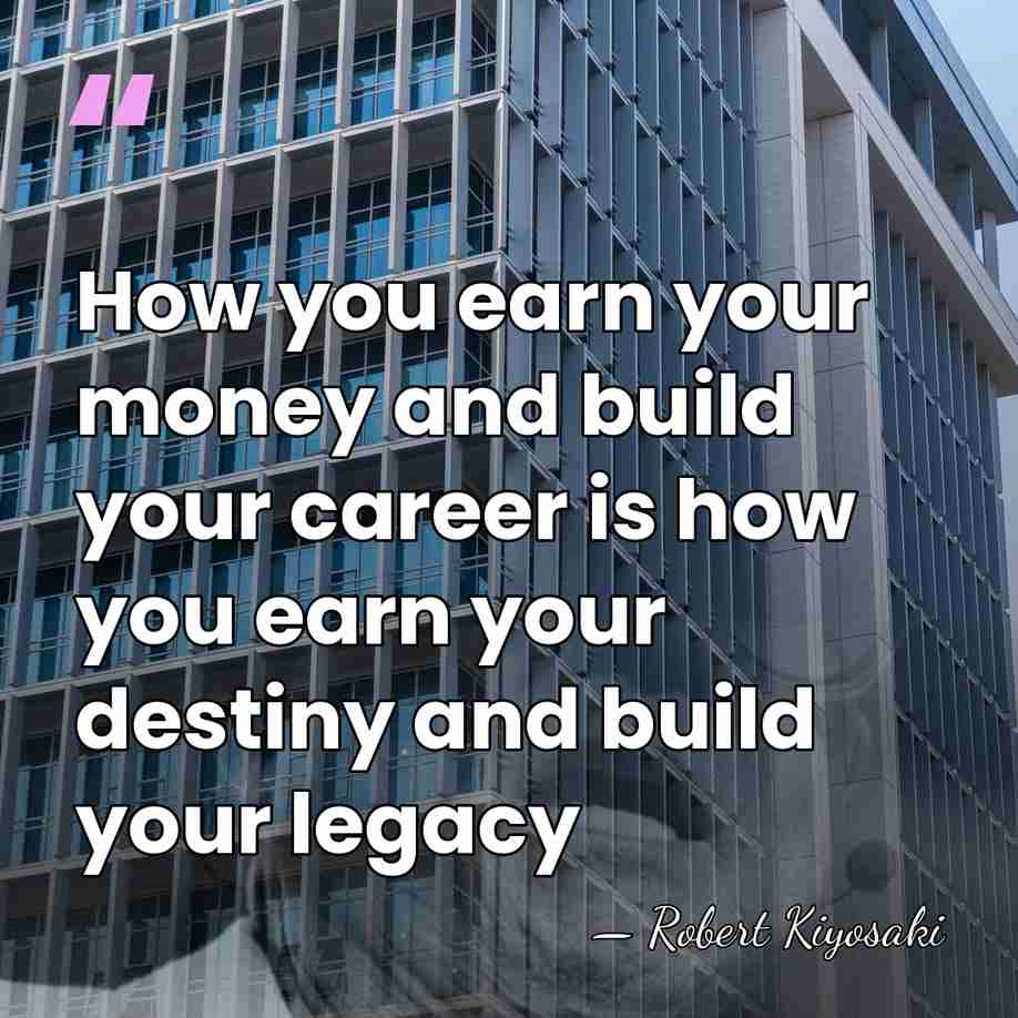 How you earn your money and build your career is how you&hellip; - Robert Kiyosaki
