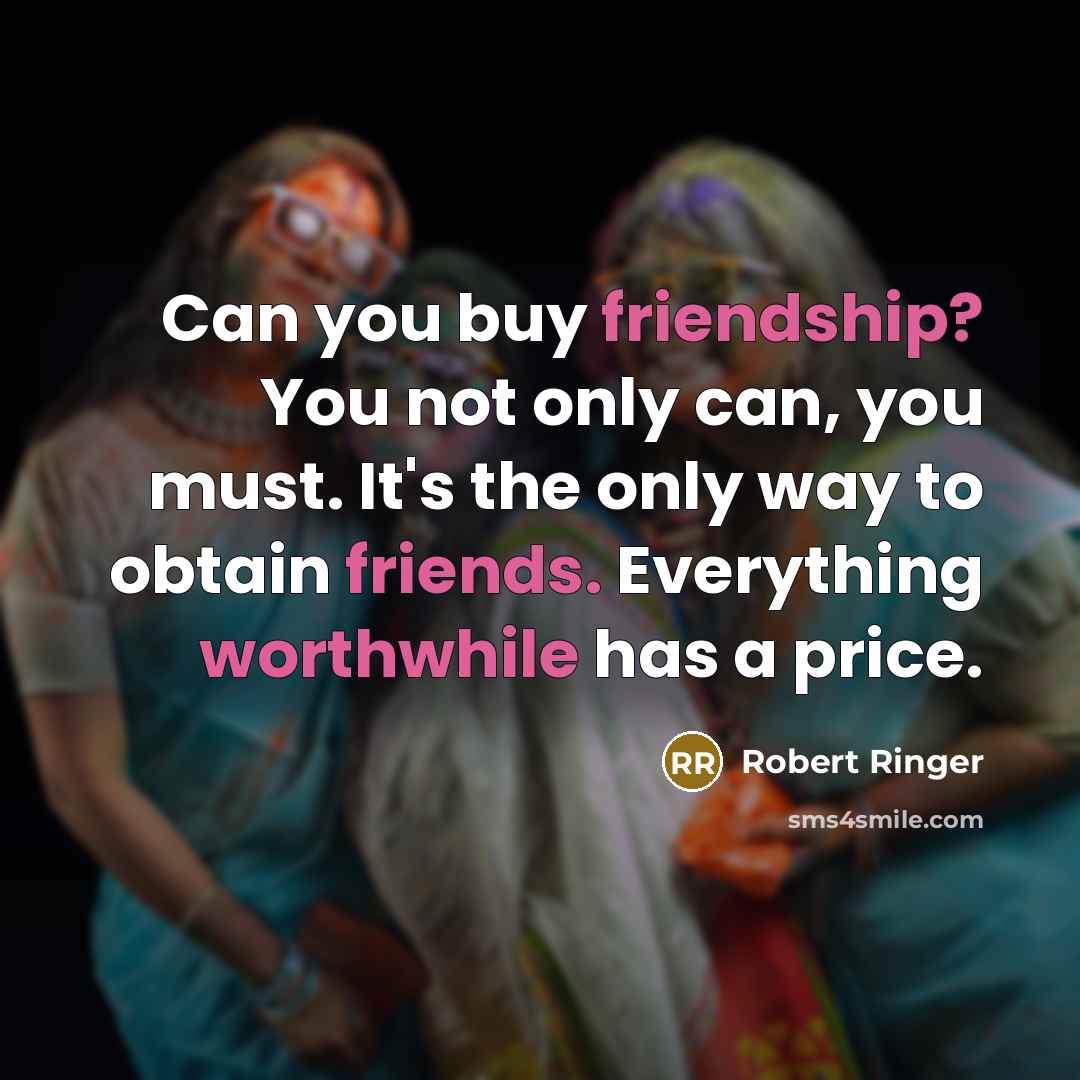 “Can you buy friendship? You not only can, you must.…” quote by Robert Ringer