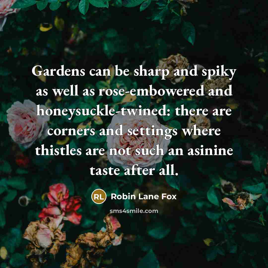 “Gardens can be sharp and spiky as well as rose-embowered…” quote by Robin Lane Fox