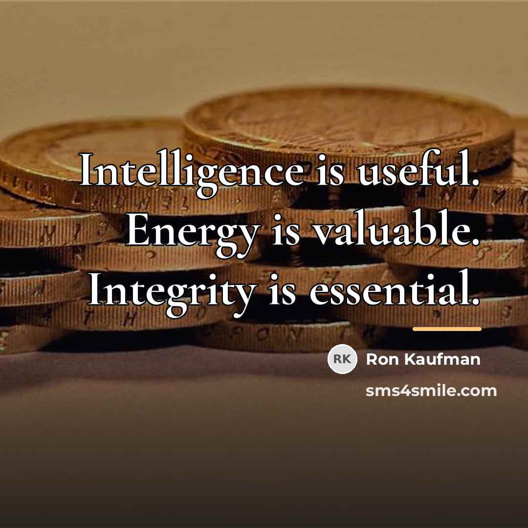 “Intelligence is useful. Energy is valuable. Integrity is essential.…” quote by Ron Kaufman