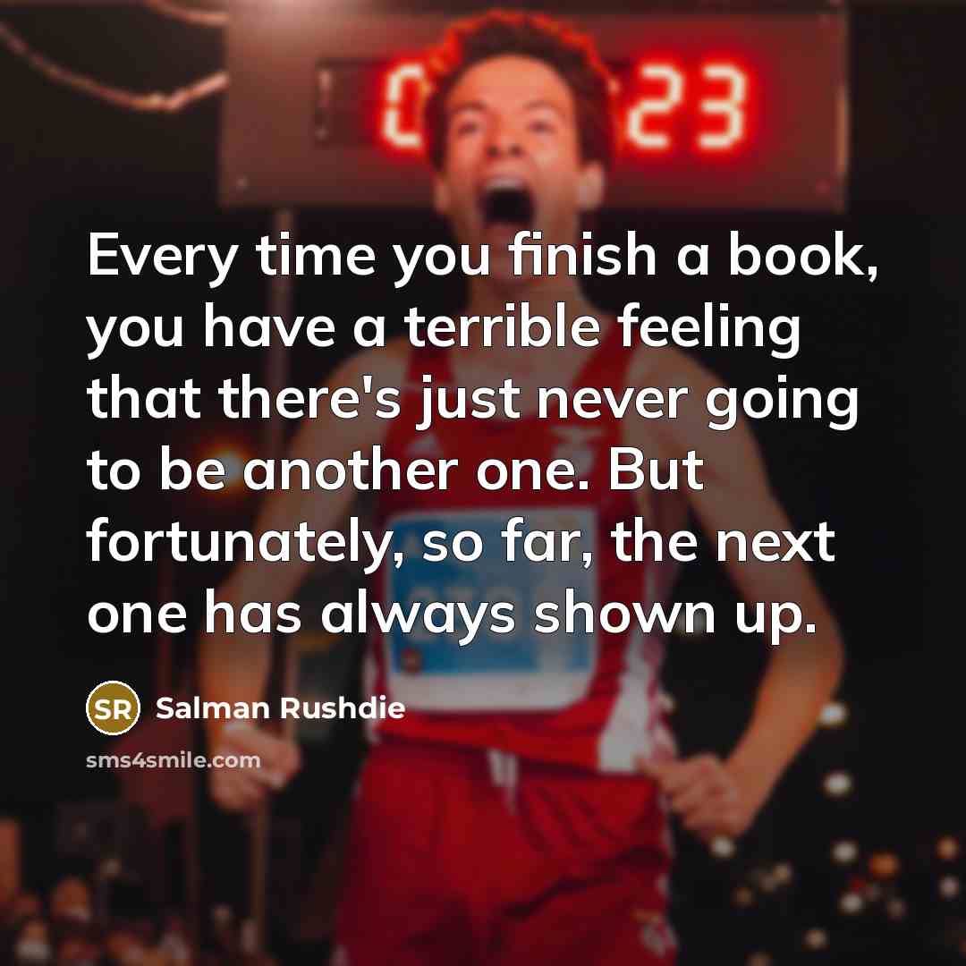 “Every time you finish a book, you have a terrible…” quote by Salman Rushdie