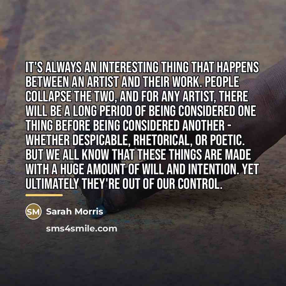 “It's always an interesting thing that happens between an artist…” quote by Sarah Morris