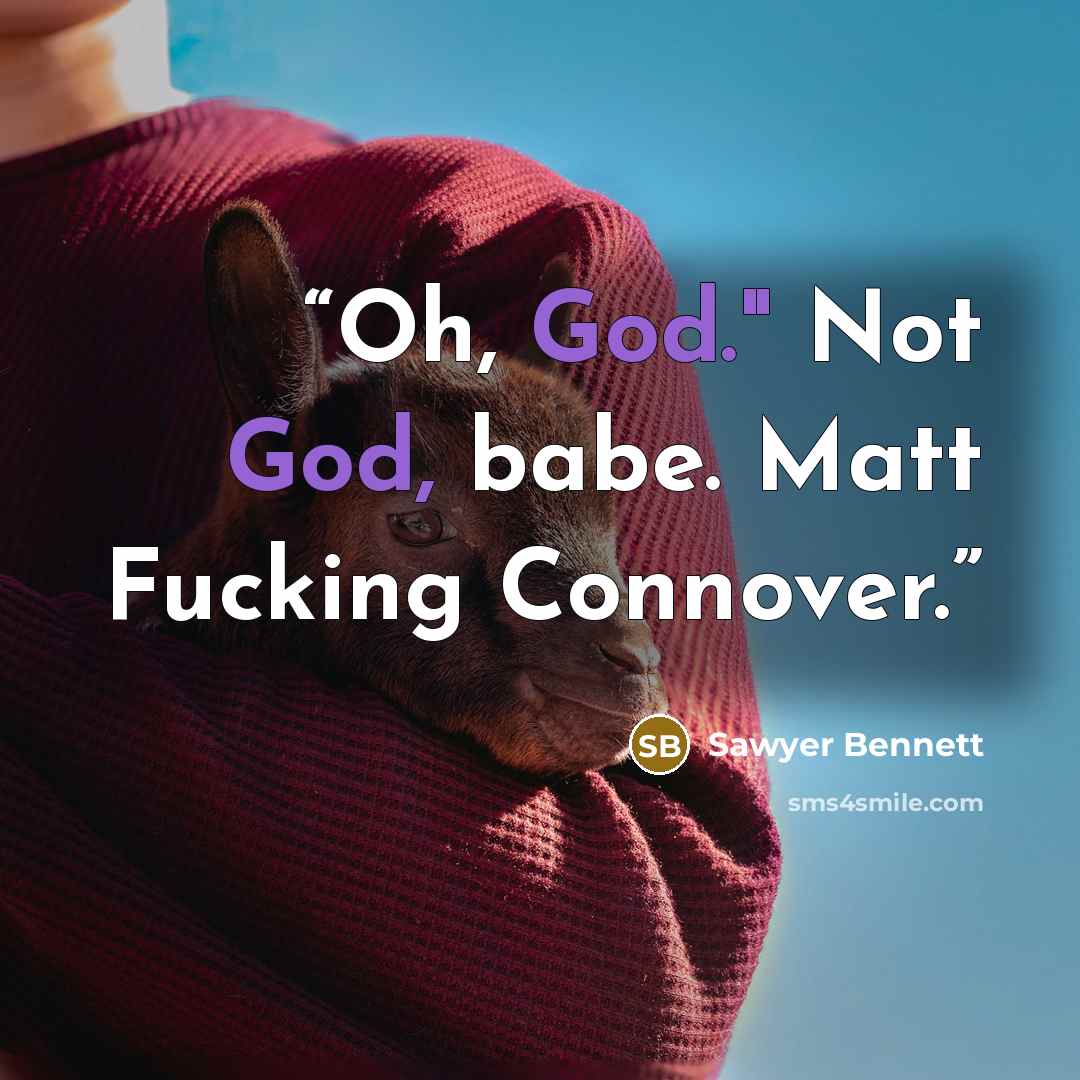 “Oh, God." Not God, babe. Matt Fucking Connover.” quote by Sawyer Bennett