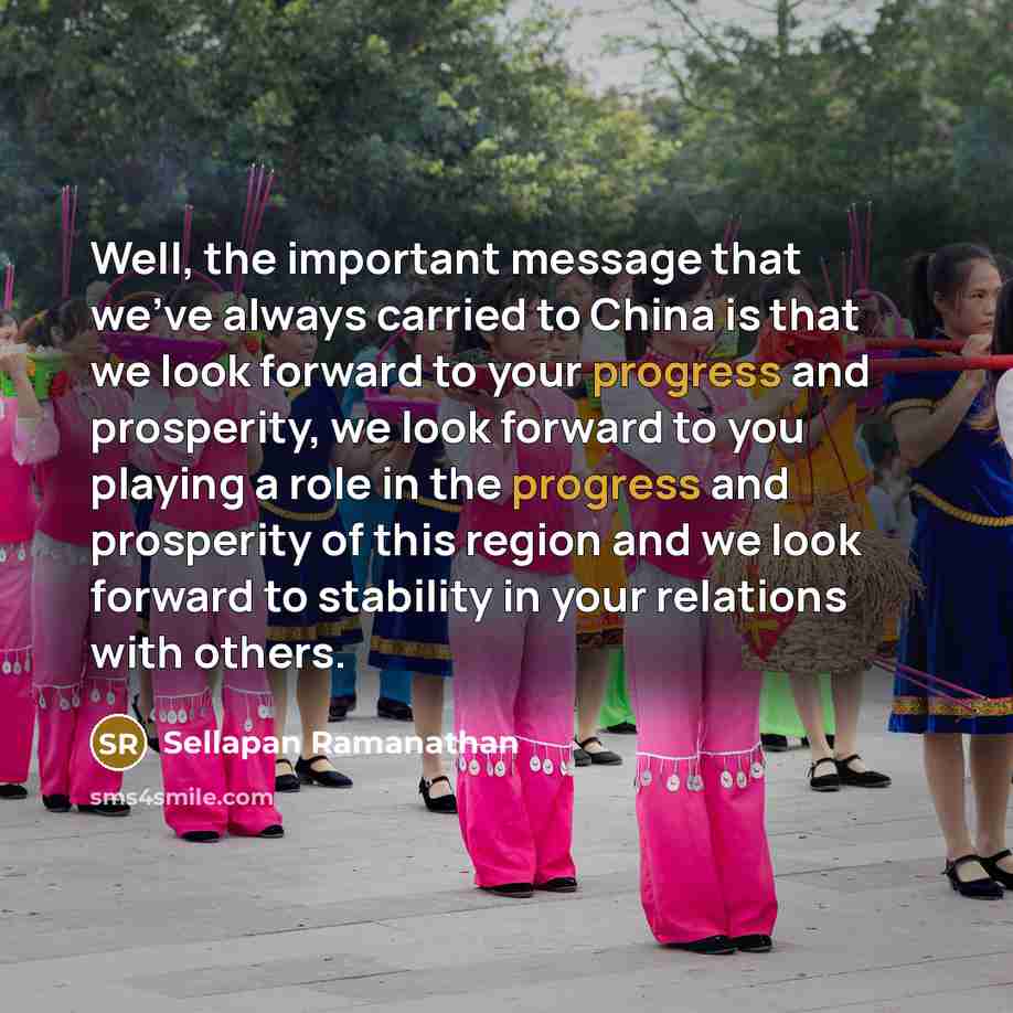 “Well, the important message that we've always carried to China…” quote by Sellapan Ramanathan