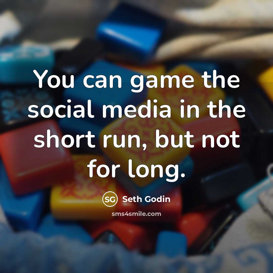 “You can game the social media in the short run,…” quote by Seth Godin