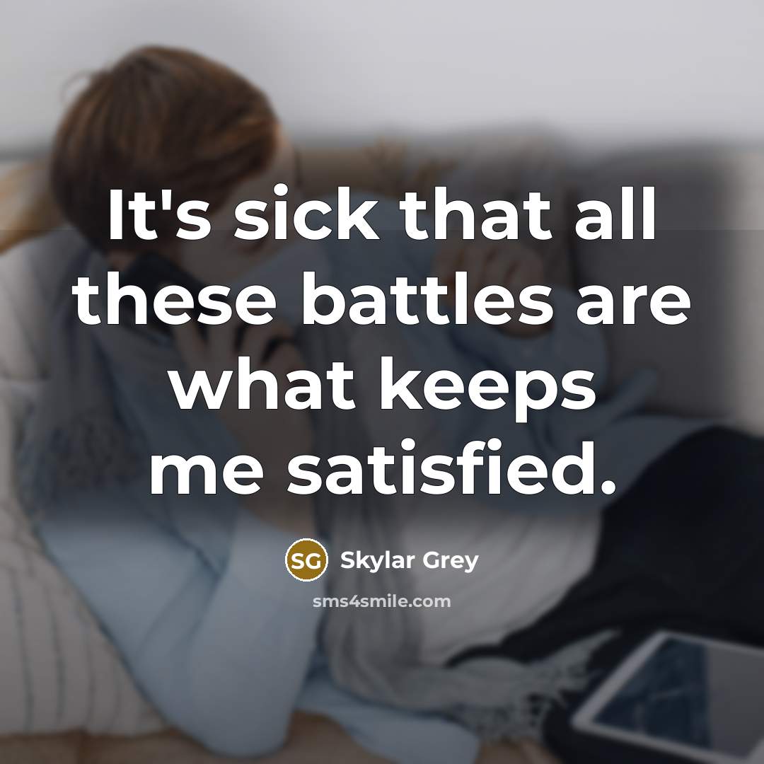 “It's sick that all these battles are what keeps me…” quote by Skylar Grey