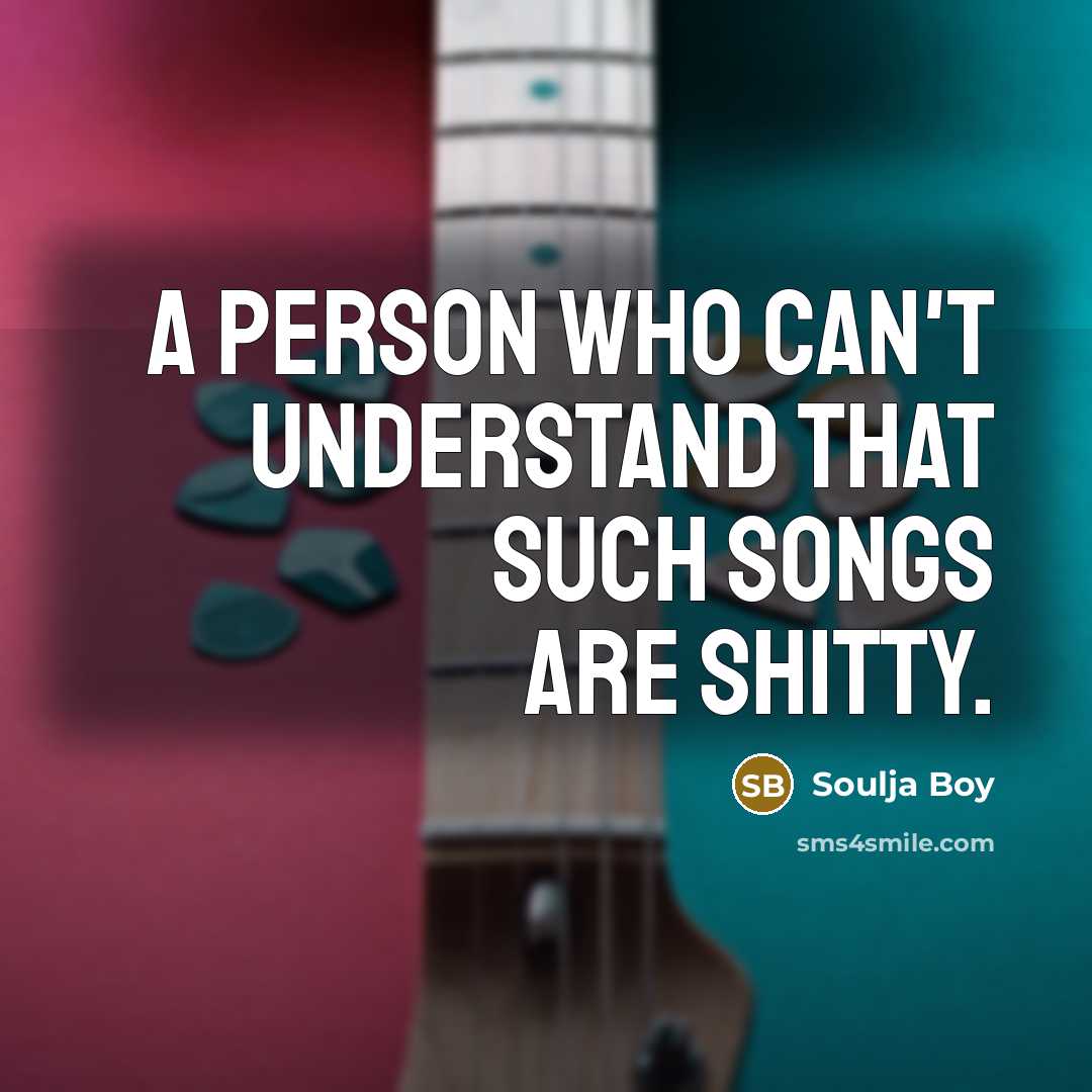 “A person who can't understand that such songs are shitty.…” quote by Soulja Boy
