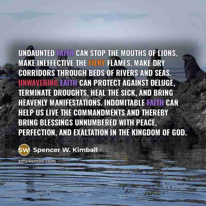 “Undaunted faith can stop the mouths of lions, make ineffective…” quote by Spencer W. Kimball