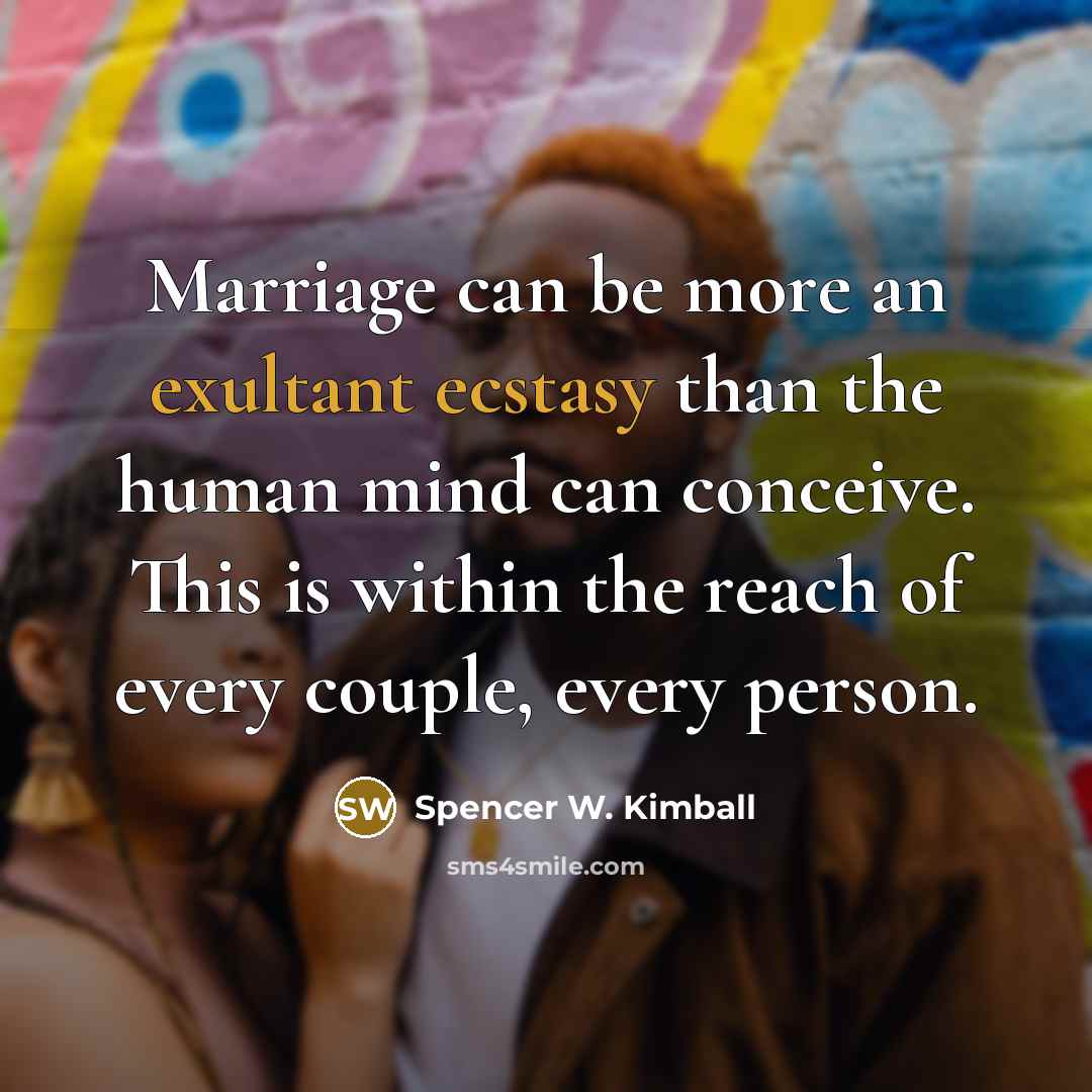 “Marriage can be more an exultant ecstasy than the human…” quote by Spencer W. Kimball