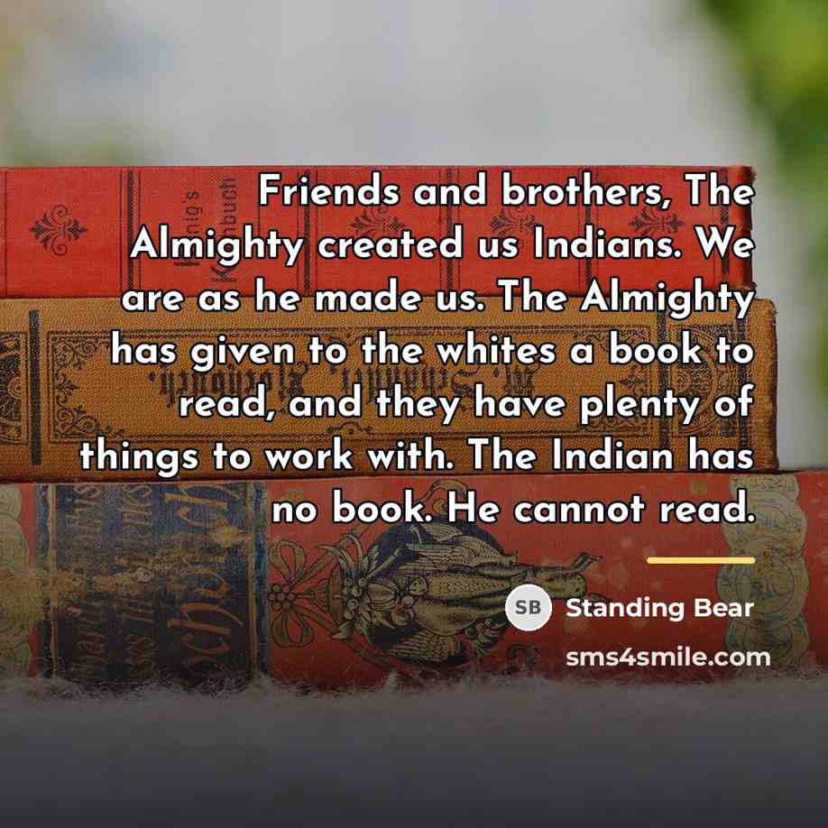 “Friends and brothers, The Almighty created us Indians. We are…” quote by Standing Bear