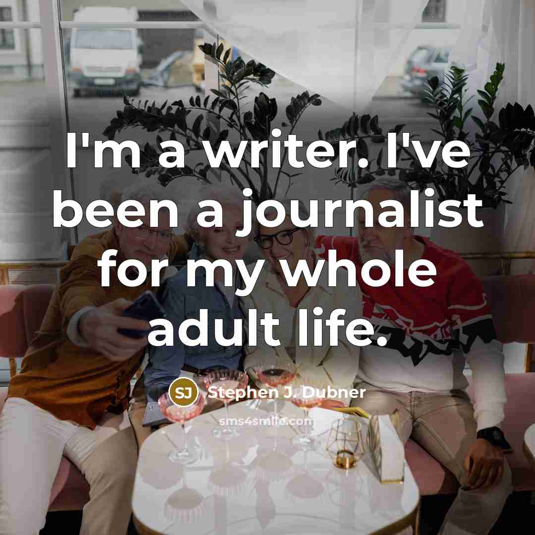 “I'm a writer. I've been a journalist for my whole…” quote by Stephen J. Dubner