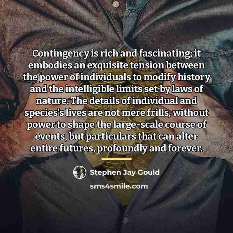 “Contingency is rich and fascinating; it embodies an exquisite tension…” quote by Stephen Jay Gould