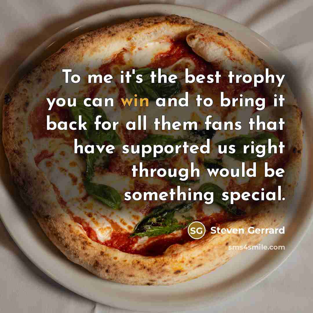 “To me it's the best trophy you can win and…” quote by Steven Gerrard