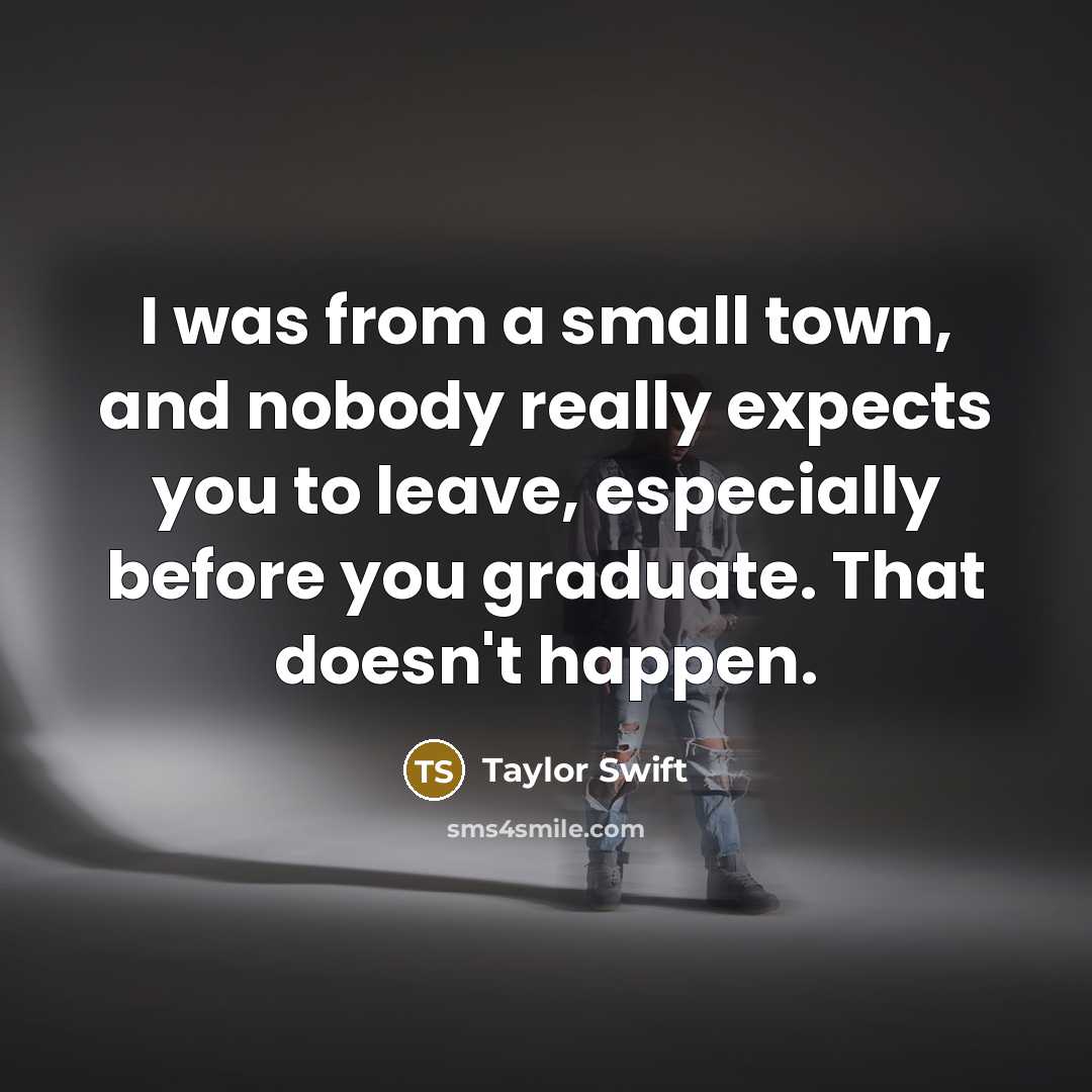 “I was from a small town, and nobody really expects…” quote by Taylor Swift
