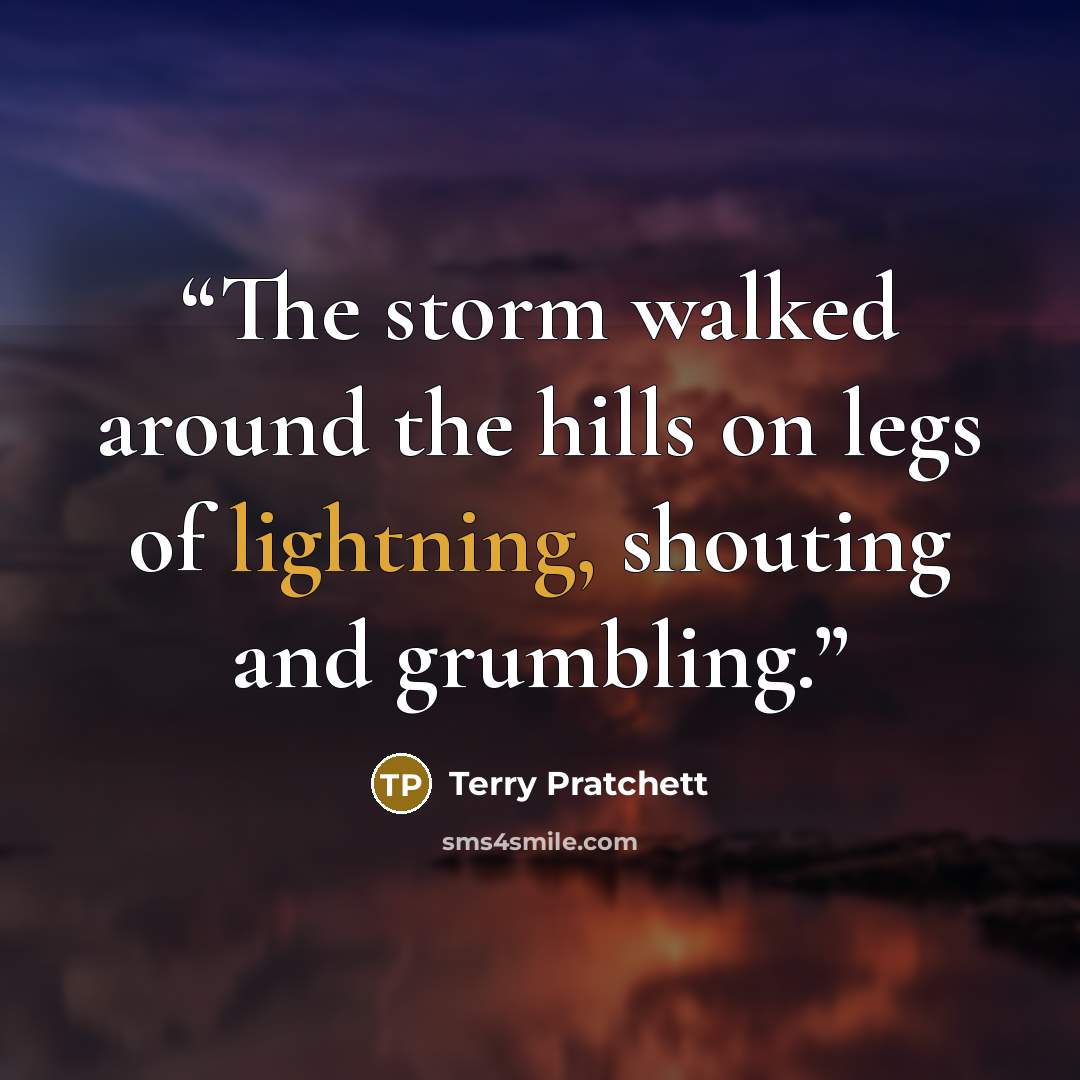 “The storm walked around the hills on legs of lightning, shouting and grumbling.” quote by Terry Pratchett