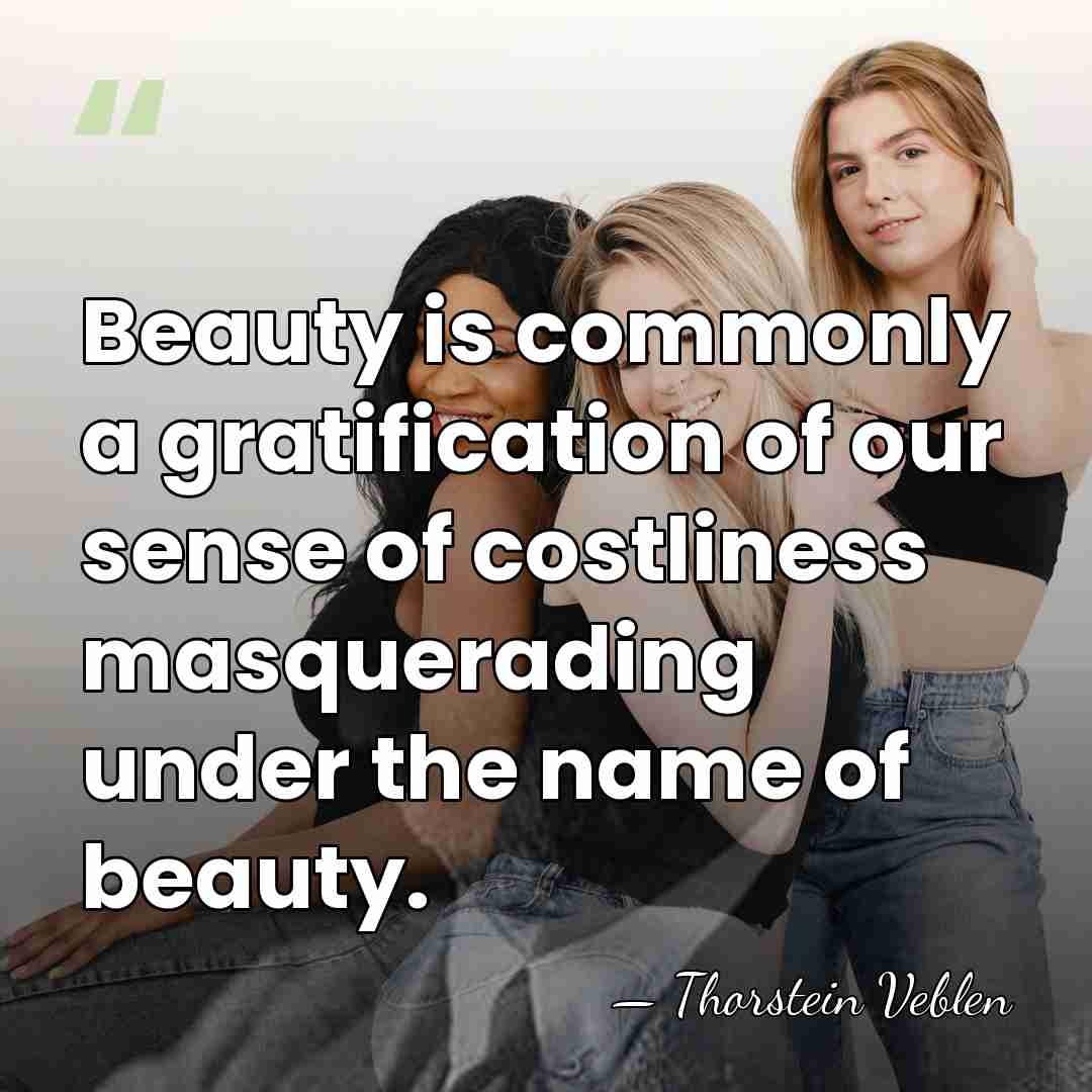 Beauty is commonly a gratification of our sense of costliness masquerading under&hellip; - Thorstein Veblen