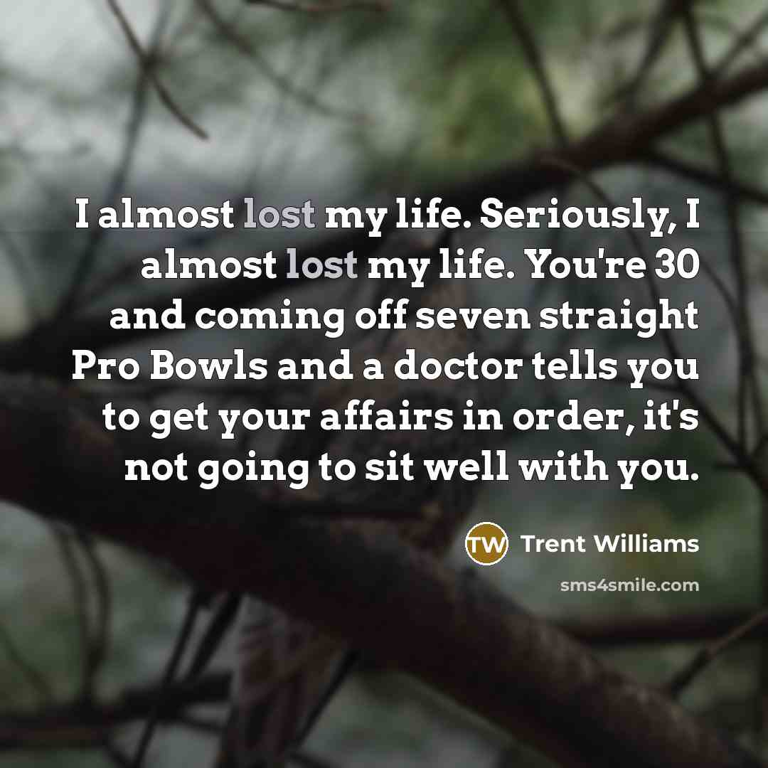 “I almost lost my life. Seriously, I almost lost my…” quote by Trent Williams