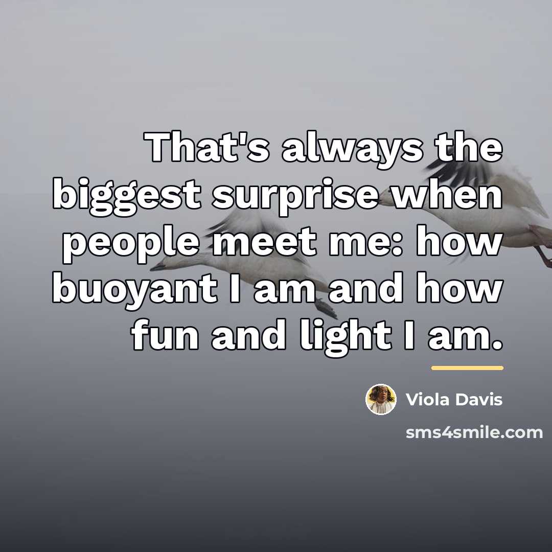 “That's always the biggest surprise when people meet me: how…” quote by Viola Davis