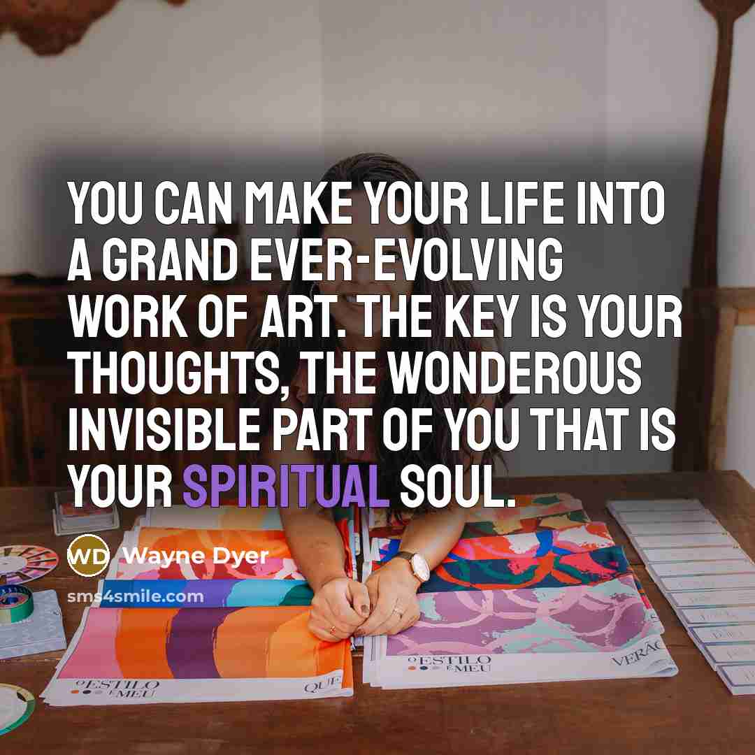 “You can make your life into a grand ever-evolving work…” quote by Wayne Dyer