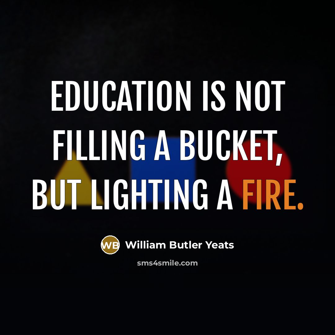 “Education is not filling a bucket, but lighting a fire.…” quote by William Butler Yeats