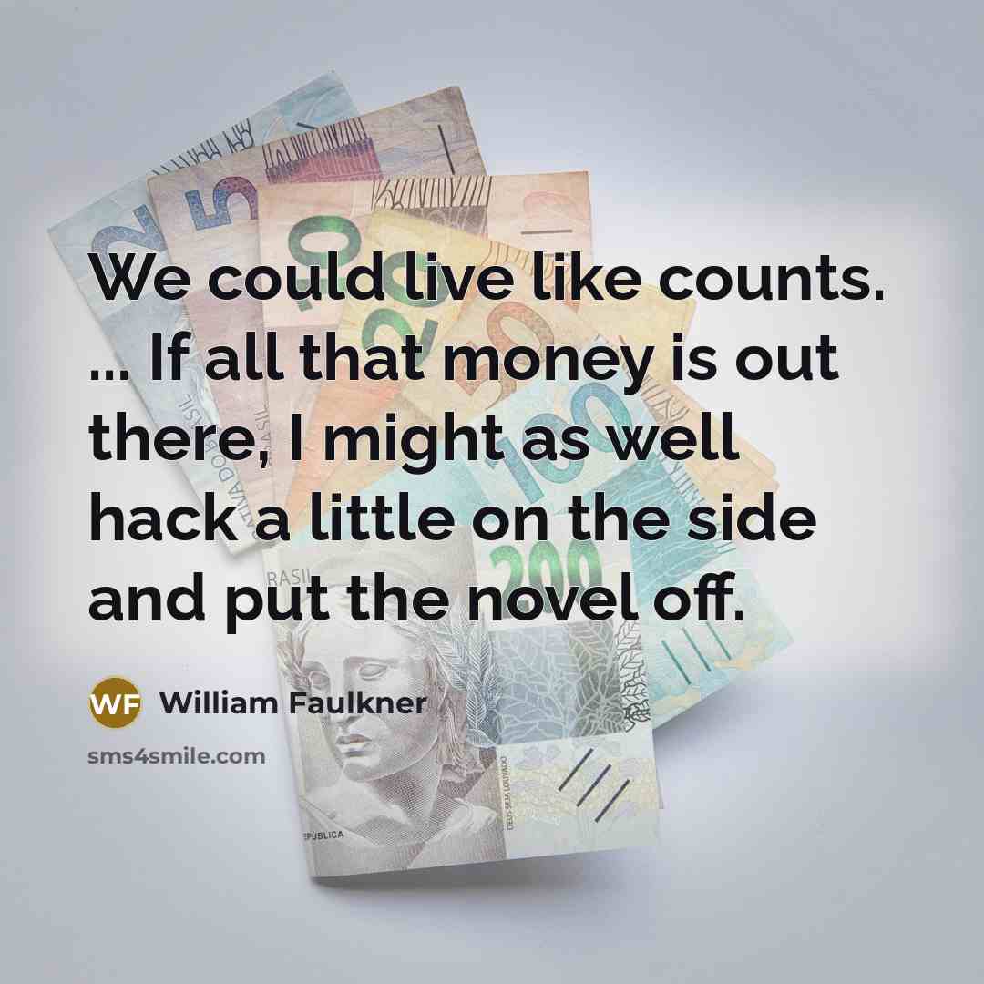 “We could live like counts. ... If all that money…” quote by William Faulkner