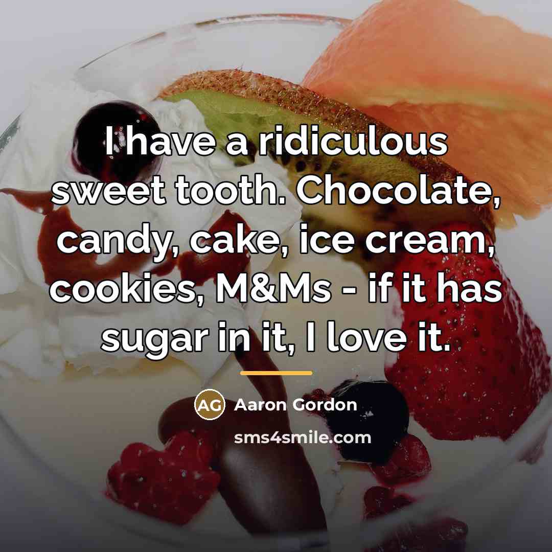 “I have a ridiculous sweet tooth. Chocolate, candy, cake, ice…” quote by Aaron Gordon