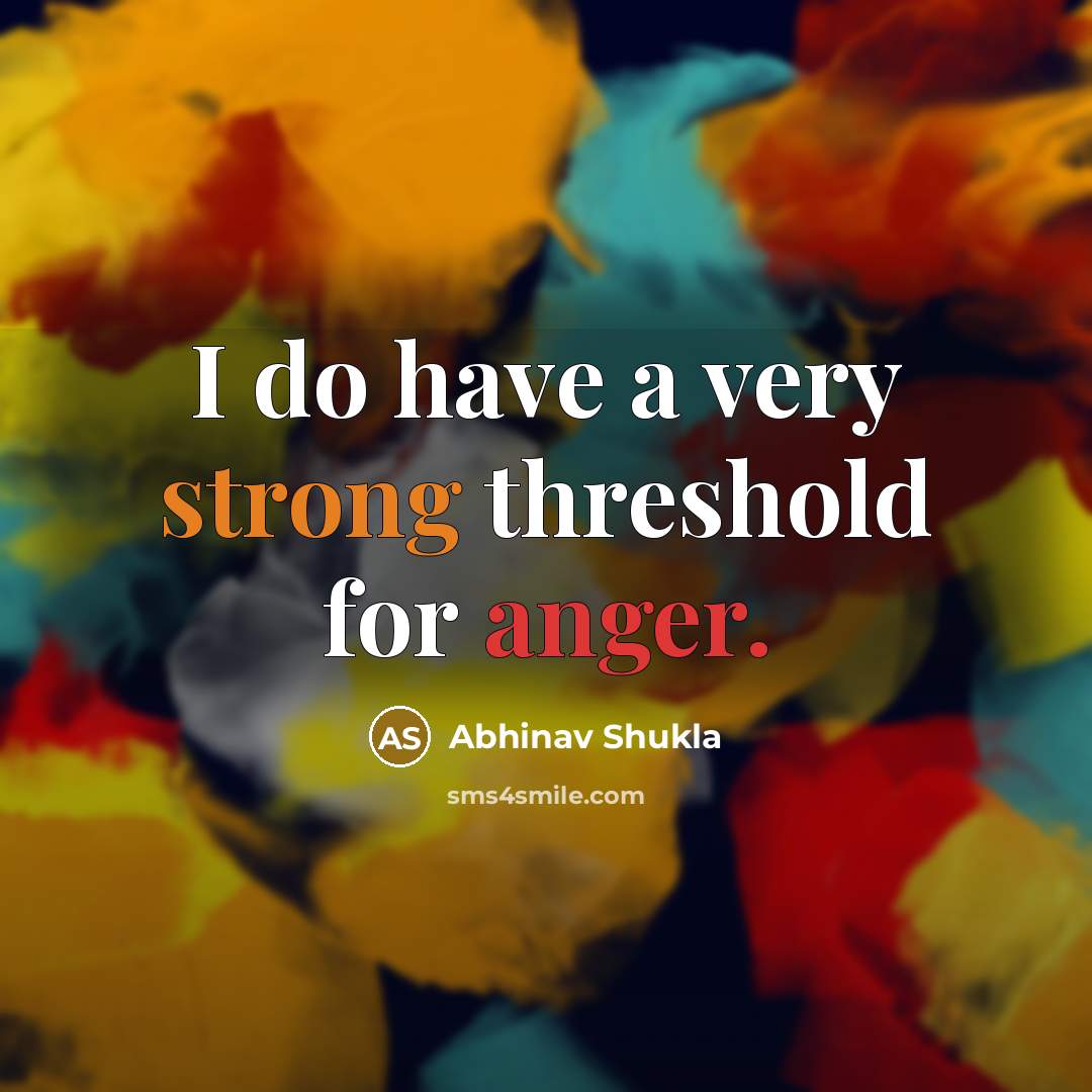 “I do have a very strong threshold for anger.…” quote by Abhinav Shukla