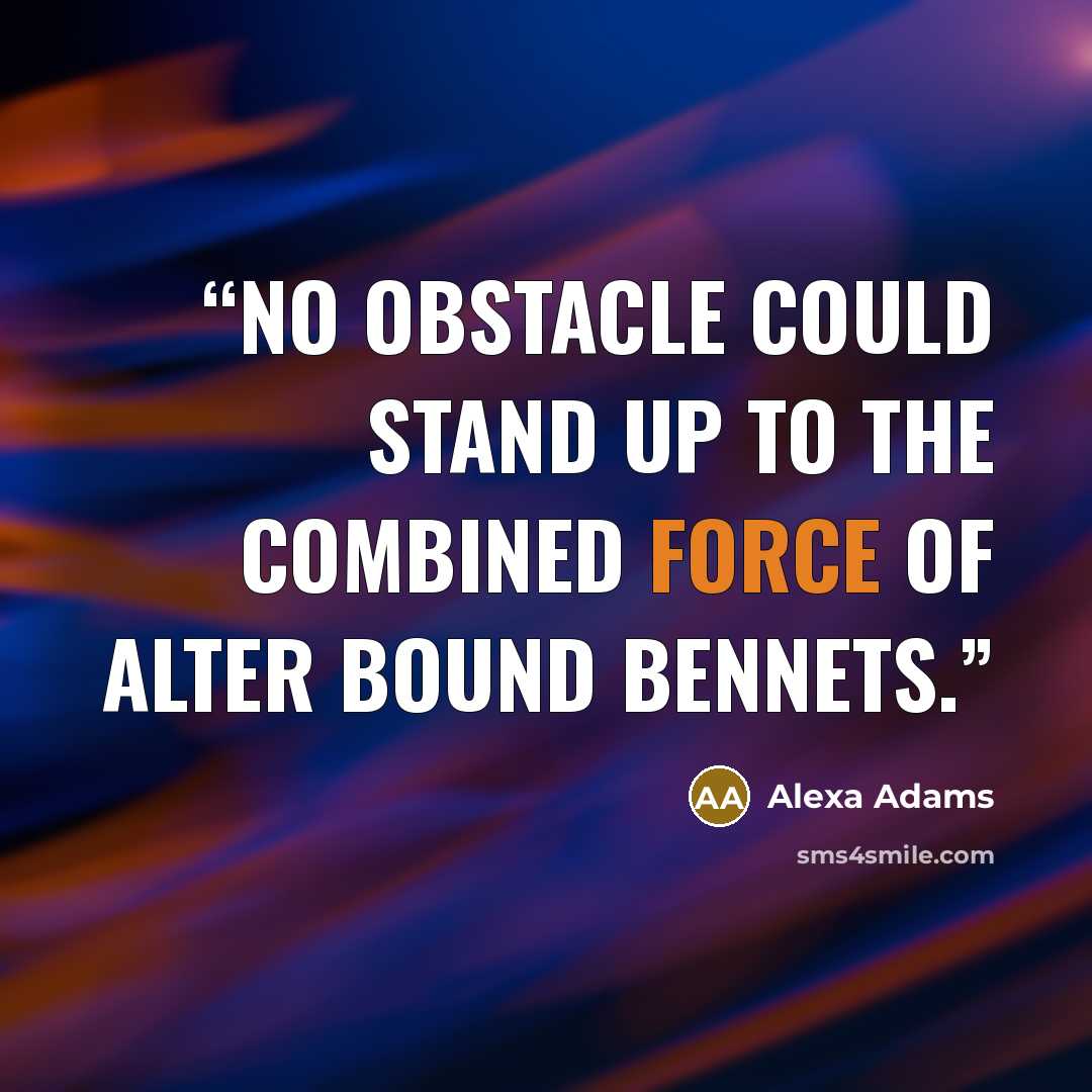 “No obstacle could stand up to the combined force of alter bound Bennets.” quote by alexa adams