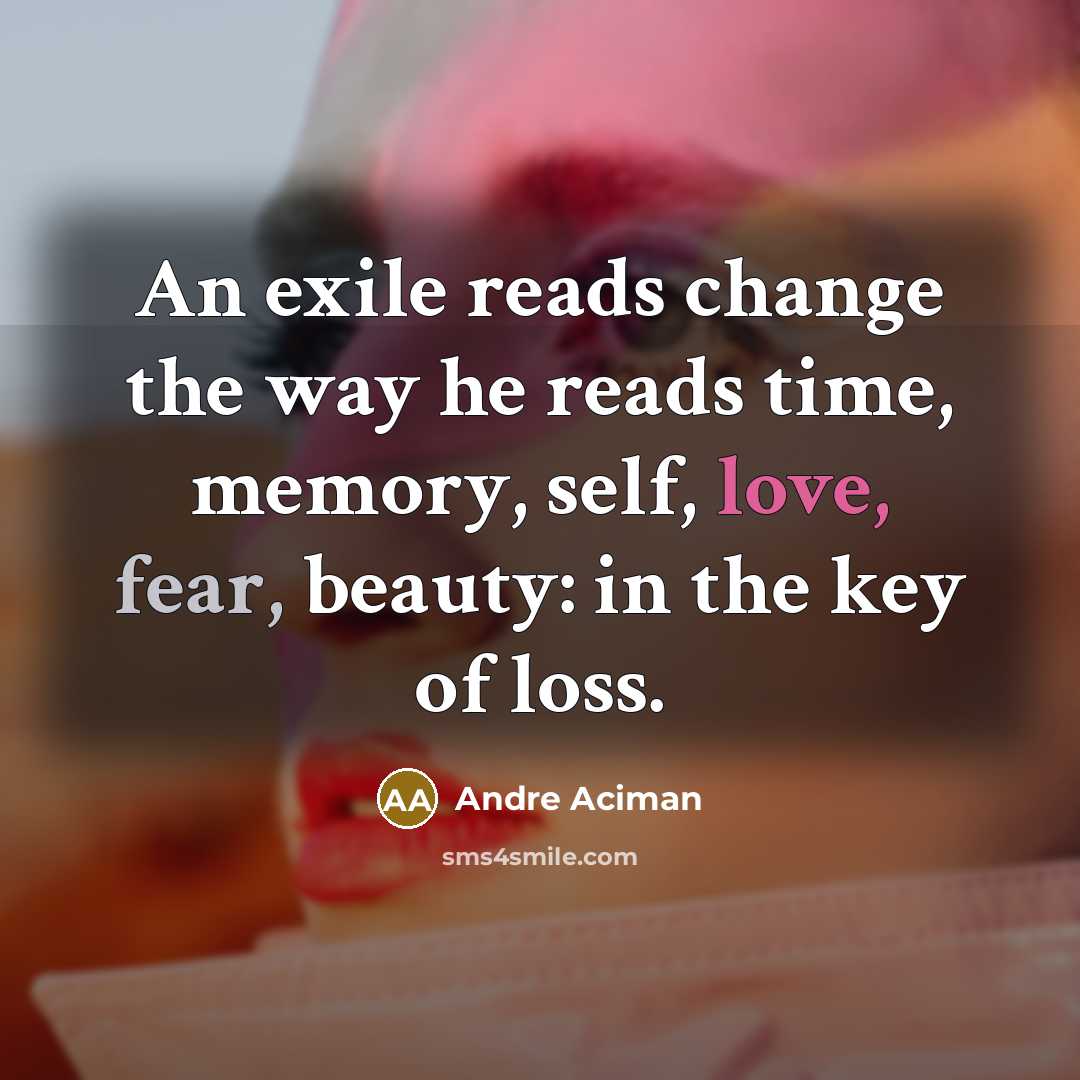 “An exile reads change the way he reads time, memory,…” quote by Andre Aciman