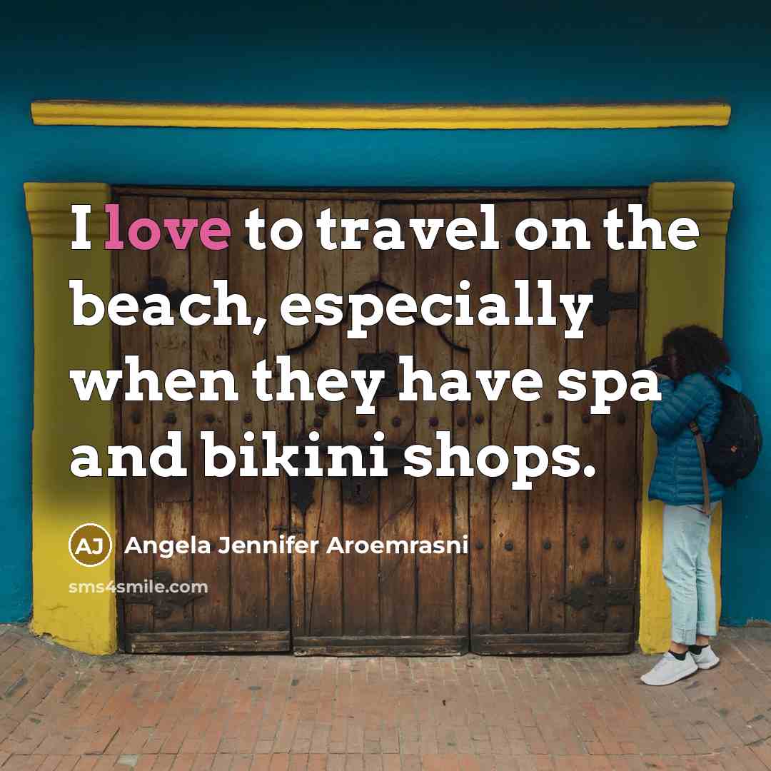 “I love to travel on the beach, especially when they have spa and bikini shops.” quote by Angela Jennifer Aroemrasni
