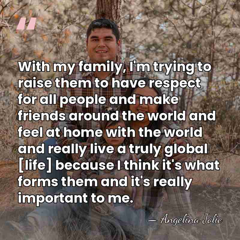With my family, I'm trying to raise them to have respect for&hellip; - Angelina Jolie