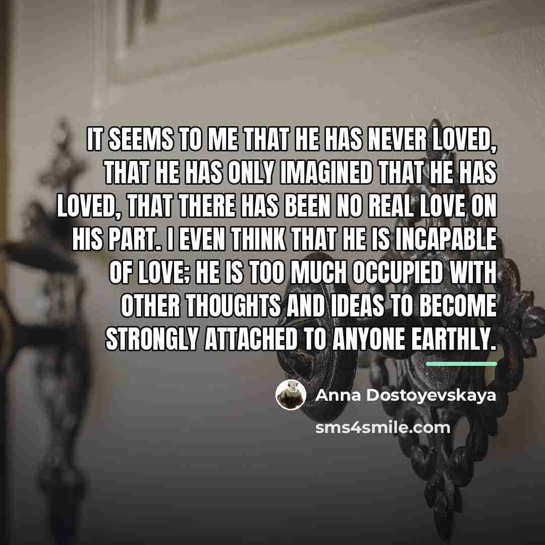 “It seems to me that he has never loved, that…” quote by Anna Dostoyevskaya