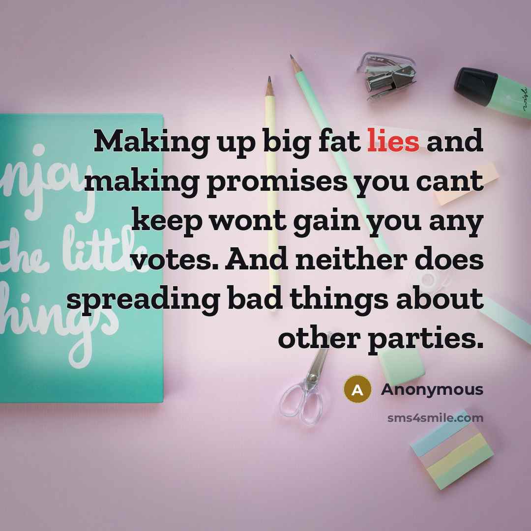 “Making up big fat lies and making promises you cant…” quote by Anonymous