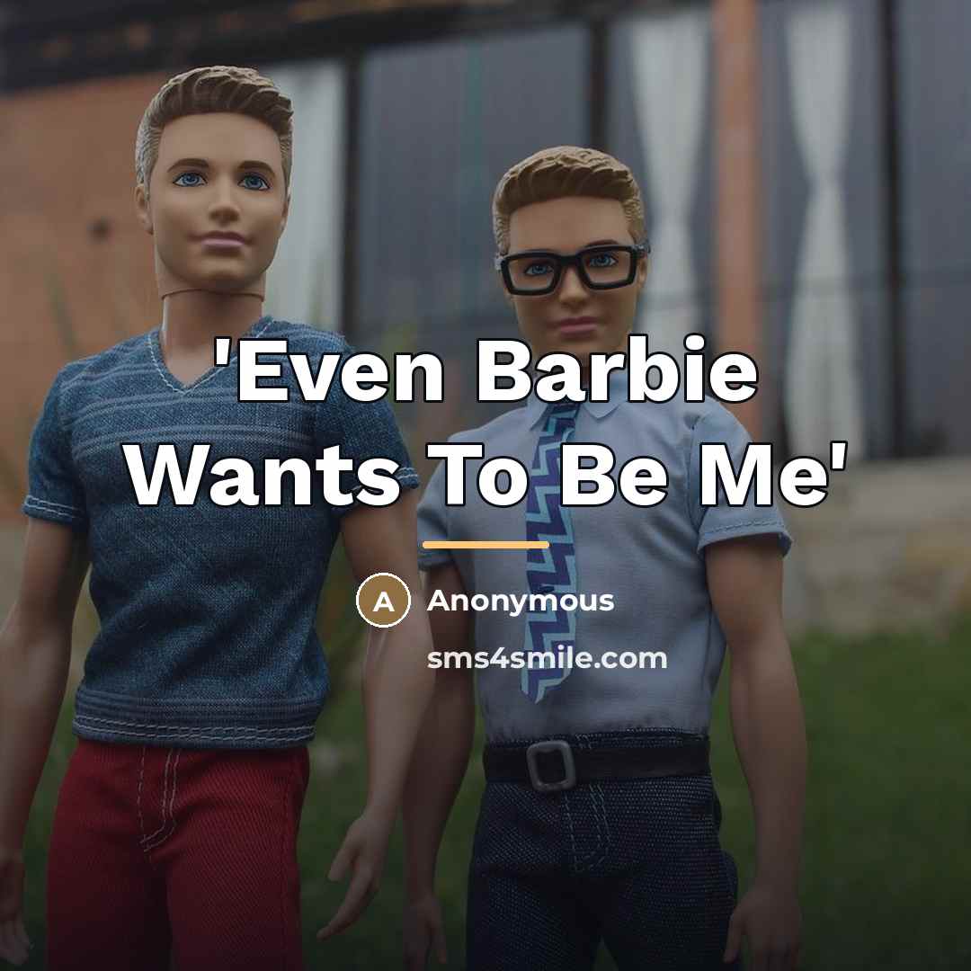 “'Even Barbie Wants To Be Me'…” quote by Anonymous