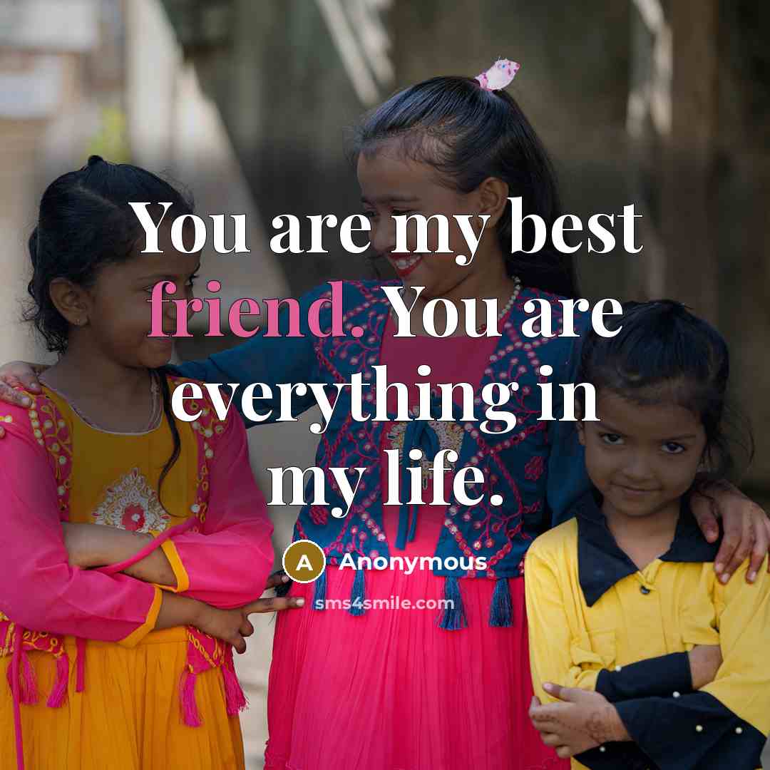 “You are my best friend. You are everything in my…” quote by Anonymous