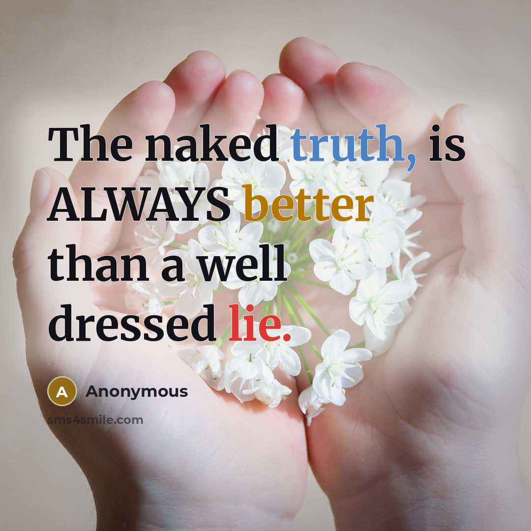 “The naked truth, is ALWAYS better than a well dressed lie.” quote by Anonymous