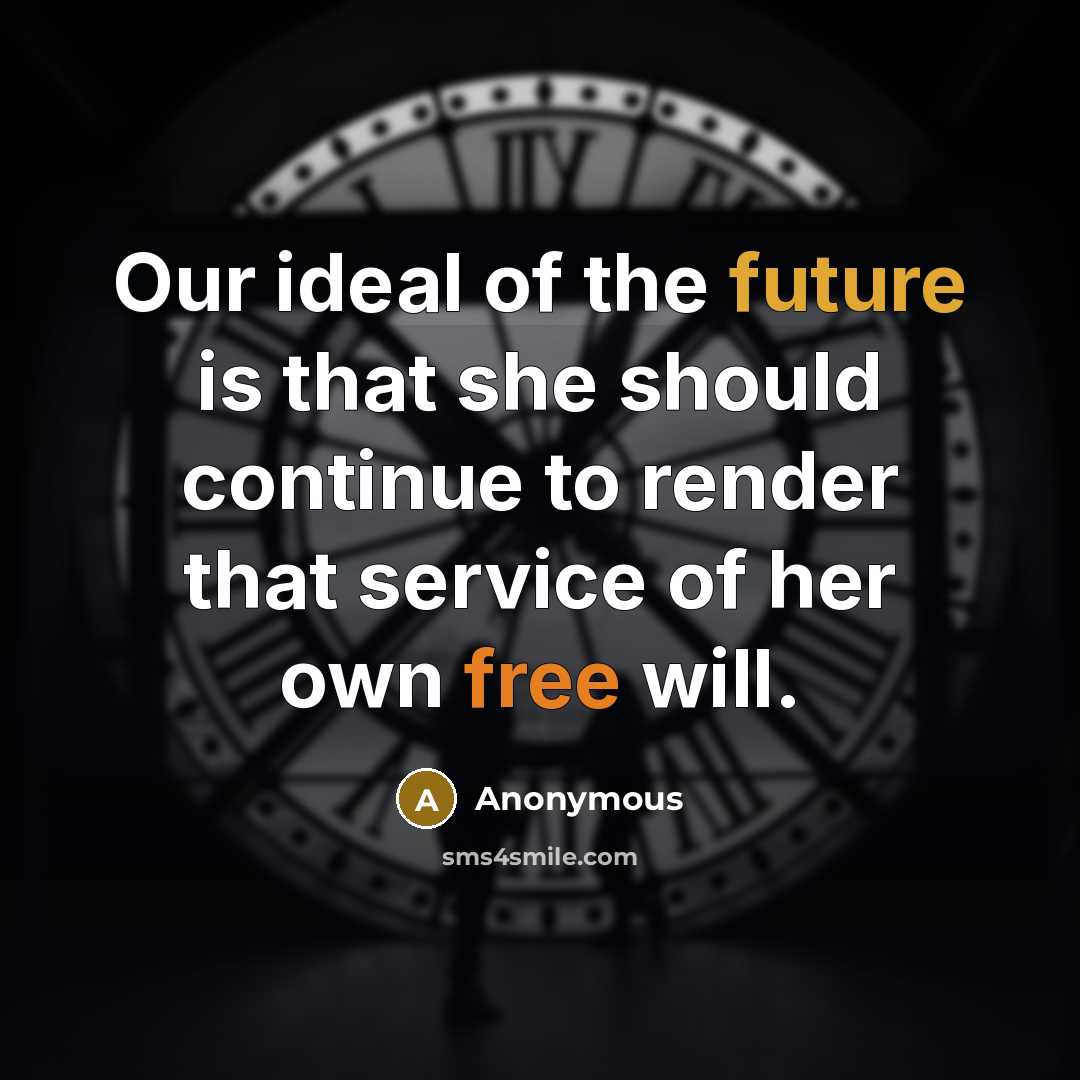 “Our ideal of the future is that she should continue to render that service of her own free will.” quote by Anonymous