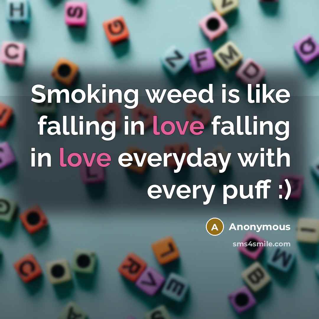“Smoking weed is like falling in love falling in love…” quote by Anonymous