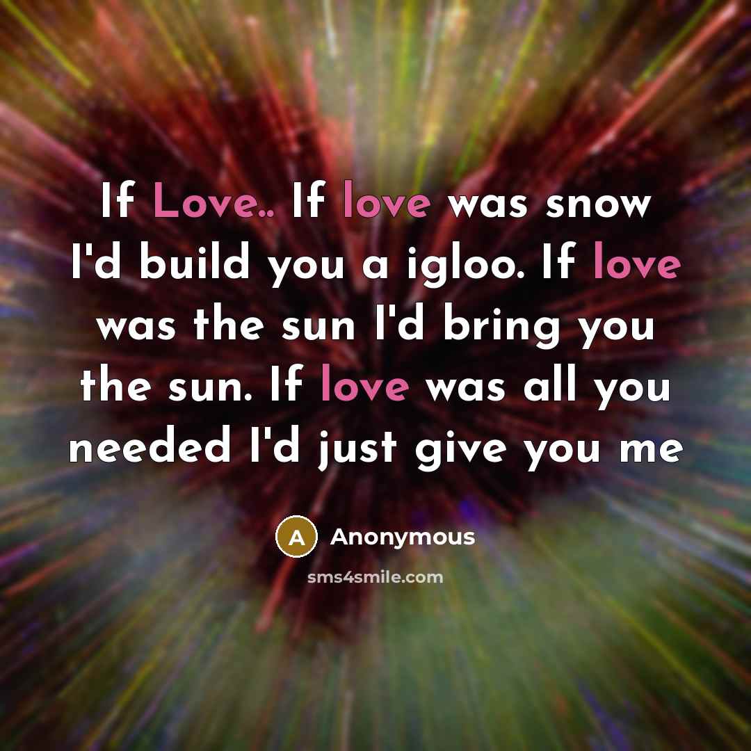 “If Love.. If love was snow I'd build you a…” quote by Anonymous