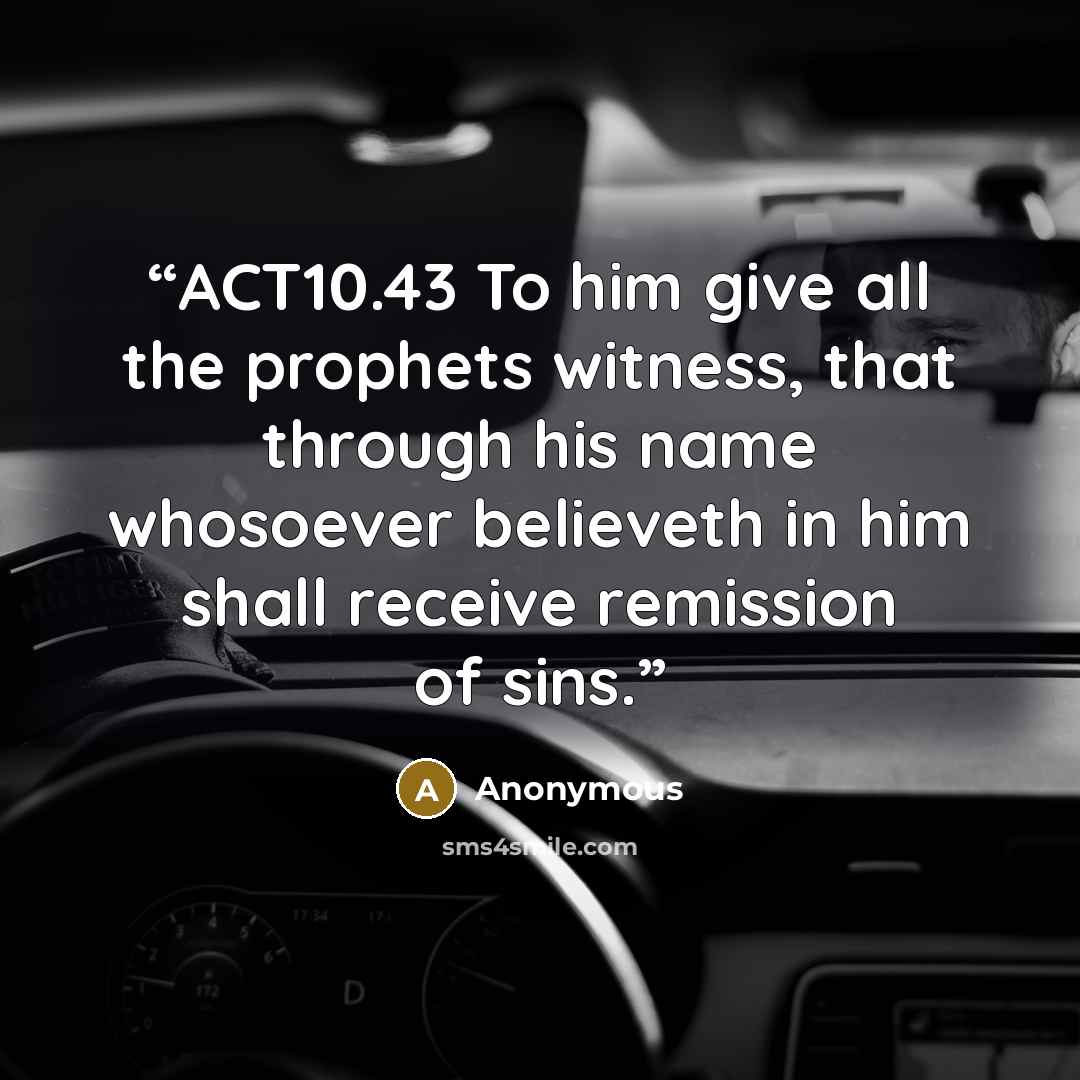 “ACT10.43 To him give all the prophets witness, that through his name whosoever believeth in him shall receive remission of sins.” quote by Anonymous