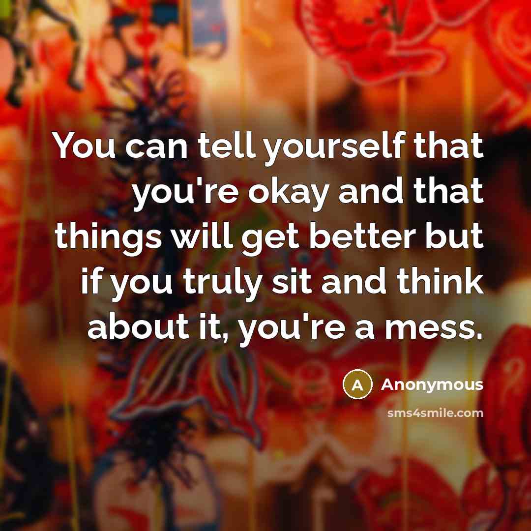 “You can tell yourself that you're okay and that things…” quote by Anonymous