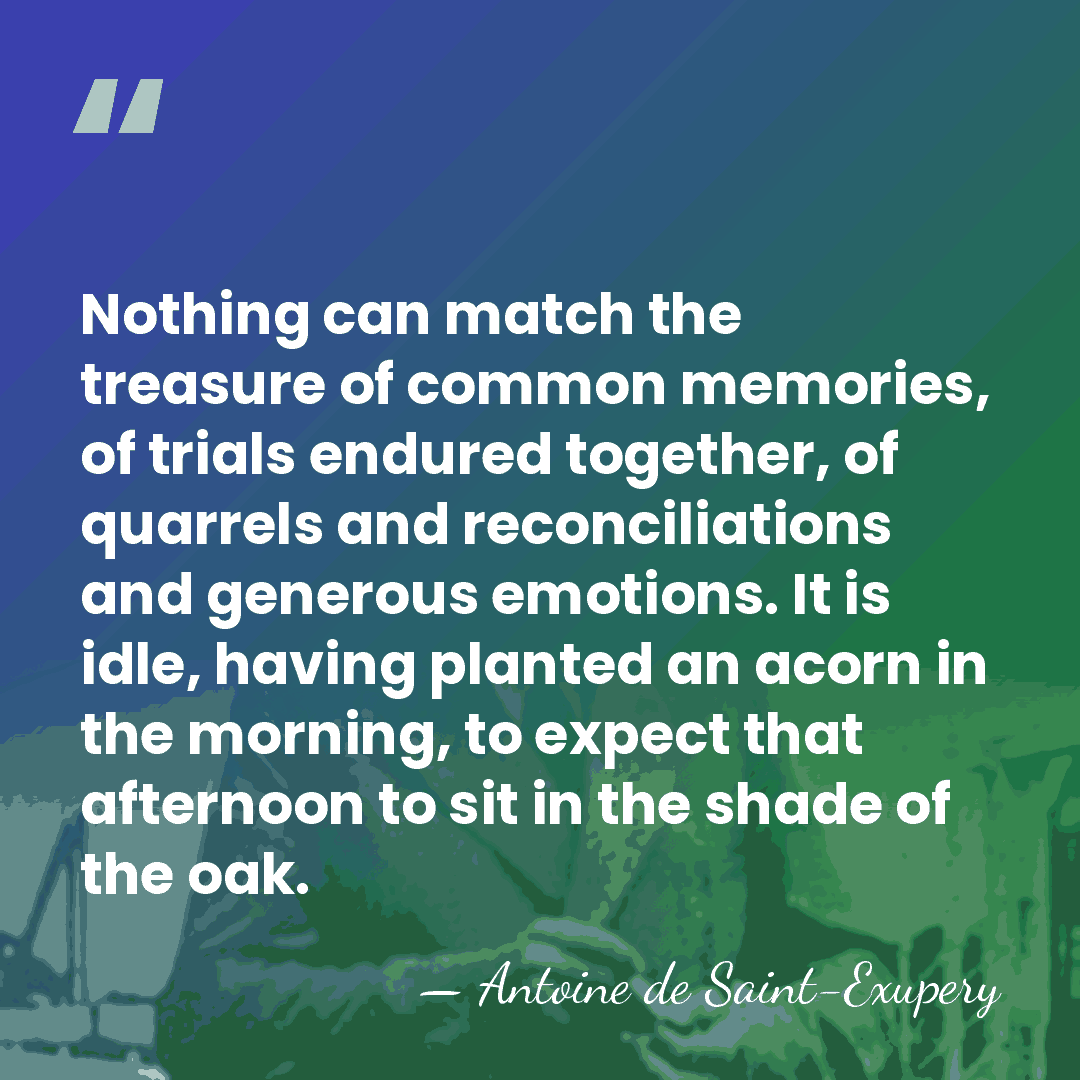 Nothing can match the treasure of common memories, of trials endured together,&hellip; - Antoine De Saint-Exupéry