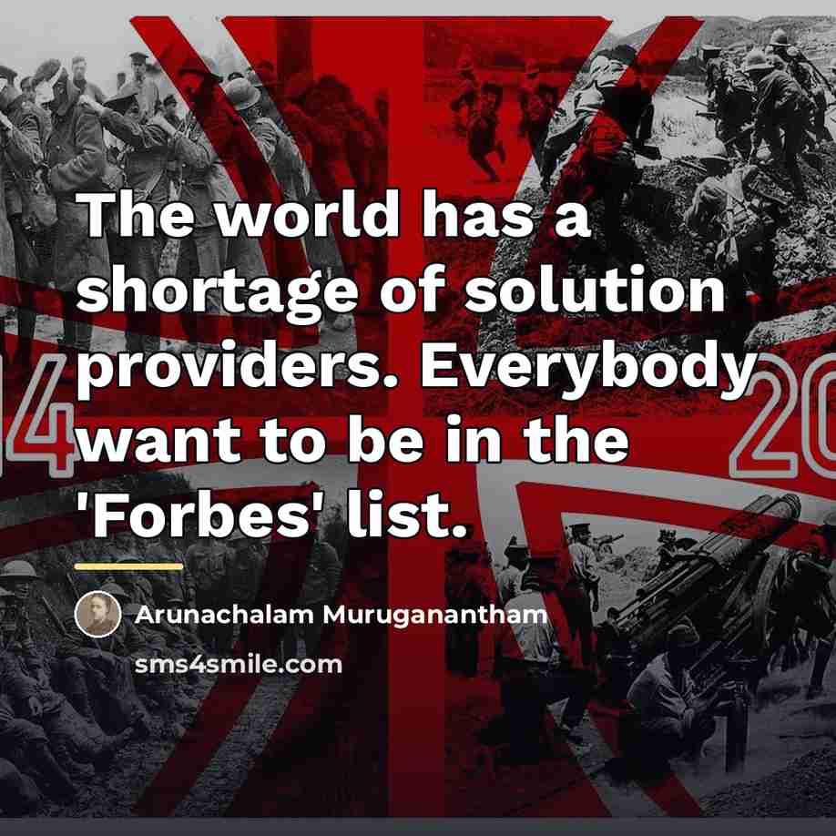 “The world has a shortage of solution providers. Everybody want…” quote by Arunachalam Muruganantham