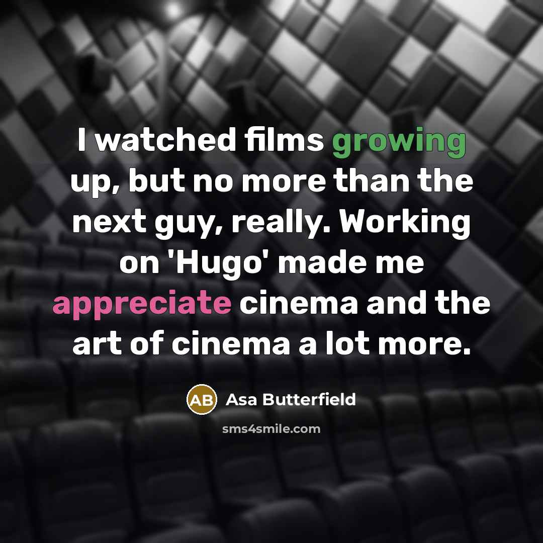 “I watched films growing up, but no more than the…” quote by Asa Butterfield