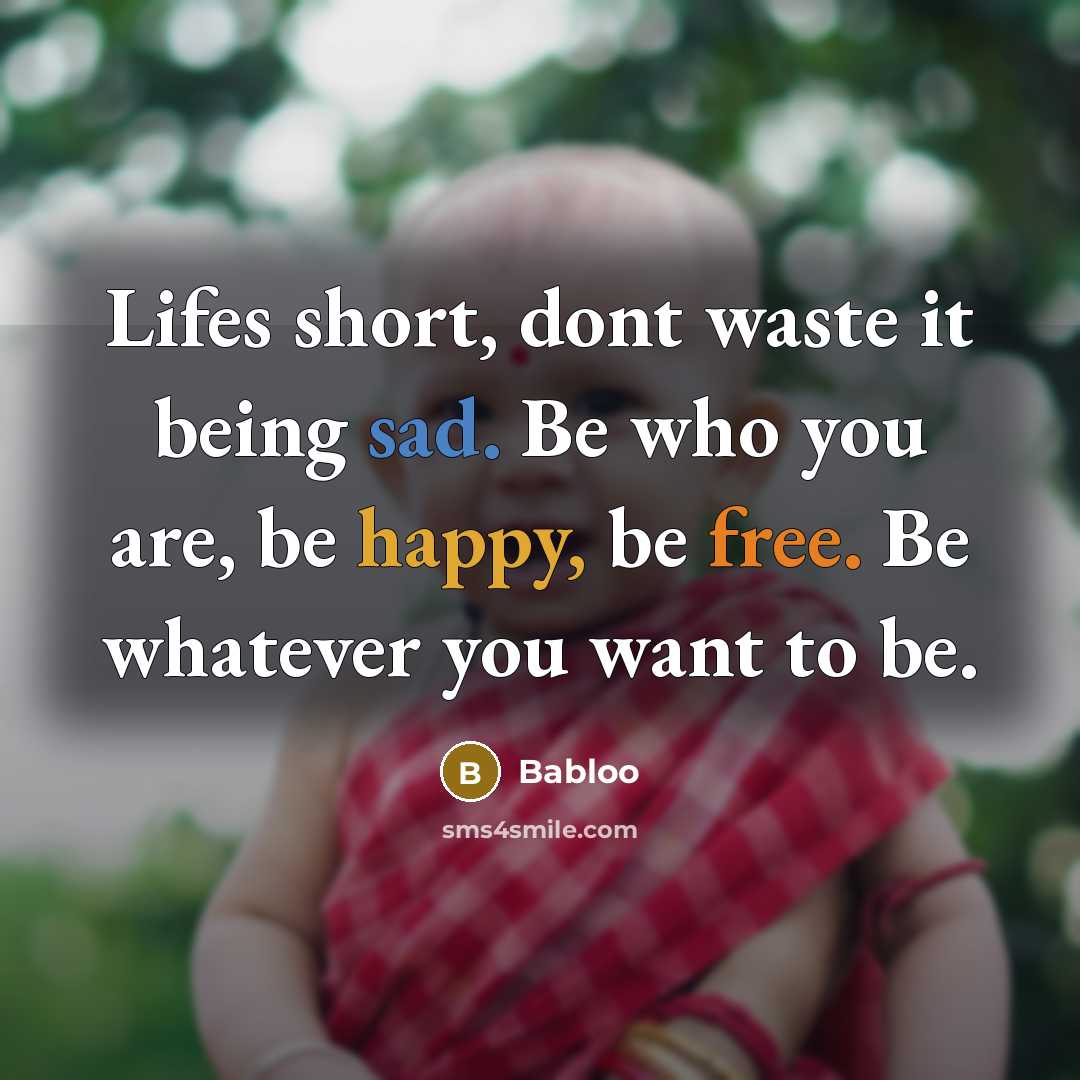 “Lifes short, dont waste it being sad. Be who you…” quote by Babloo