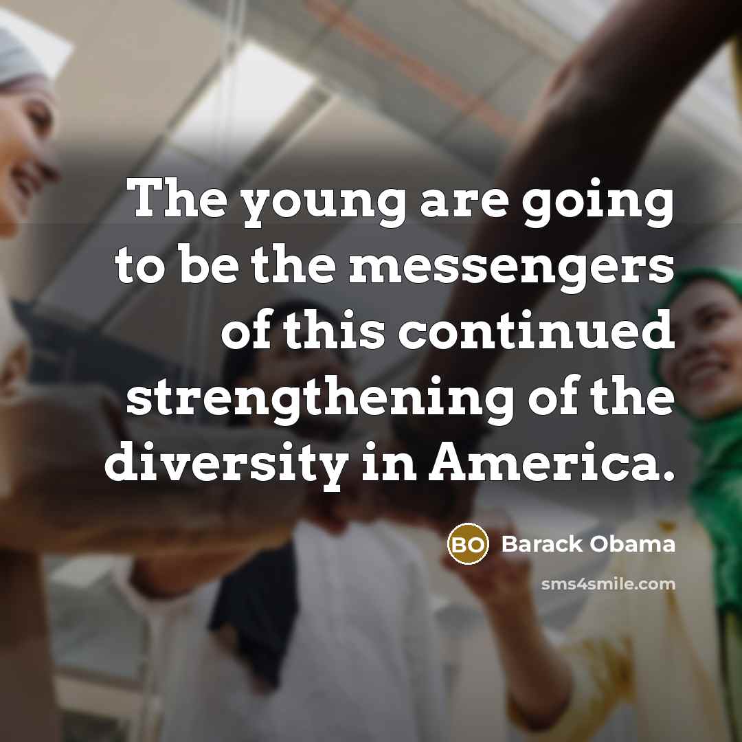“The young are going to be the messengers of this…” quote by Barack Obama